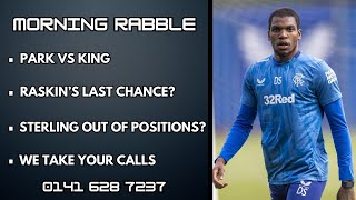 Park Vs King  Raskins last chance  Morning Rabble  17924  Rangers Rabble Podcast [upl. by Neirod]