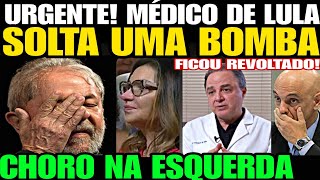 CHORO NA ESQUERDA MÉDICO DE LULA SOLTA UMA BOMBA A VERDADE FOI REVELADA SAÚDE DE LULA BOLETIM [upl. by Annayar]