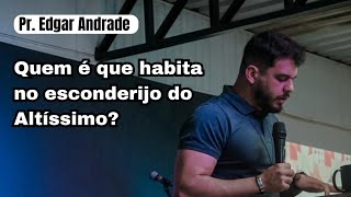 Quem é que habita no esconderijo do Altíssimo  Pr Edgar Andrade [upl. by Dez]