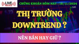 Chứng khoán hôm nay 19112024  Thị trường Downtrend  Nên bán hay giữ [upl. by Disini]