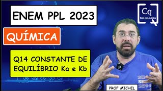 Q14  EQUILÍBRIO QUÍMICO KA KB  ENEM PPL 2023 [upl. by Marra190]