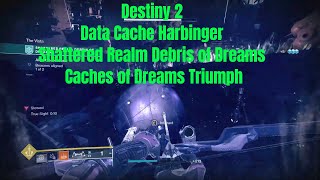 Destiny 2  Data Cache Harbingers  Shattered Realm Debris of Dreams  Caches of Dreams Triumph [upl. by Enom]