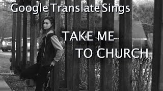 Google Translate Sings Take Me to Church by Hozier [upl. by Haynor250]