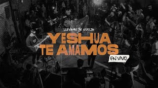 Yeshua Te Amamos  ESPONTÁNEO En Vivo  Llévame de Vuelta [upl. by Wordoow732]