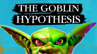 The Goblin Hypothesis [upl. by Audwen717]