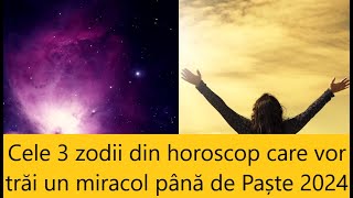 Cele 3 zodii din horoscop care vor trăi un miracol până de Paște 2024 [upl. by Carolin]