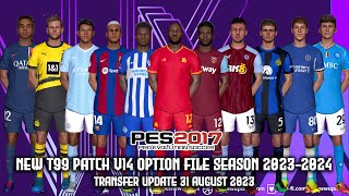 PES 2017 NEW T99 PATCH V14 OPTION FILE 20232024  TRANSFER UPDATE 31 AUGUST 2023 [upl. by Scarface620]