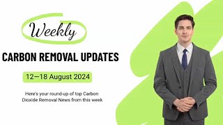 Weekly Carbon Removal Updates from 12 August  18 August 2024  CDR  CO2 Removal [upl. by Clem]