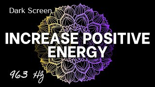 DARK SCREEN  INCREASE POSITIVE ENERGY 963 Hz [upl. by Crelin]