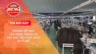 NGÀNH DỆT MAY TẬN DỤNG THUẬN LỢI ĐẠT MỤC TIÊU XUẤT KHẨU 44 TỶ USD [upl. by Atiniuq369]