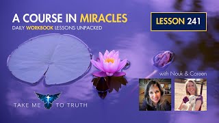 ACIM Workbook Lesson 241  Intuitively unpacked and explained holographically [upl. by Kristofor]