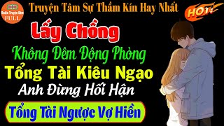 Lấy Chồng Không Đêm Động Phòng Tổng Tài Kiêu Ngạo Anh Đừng Hối Hận  Phần 1  Mc Phương Anh [upl. by Tenaej]