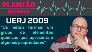 UERJ 2009 QUÍMICA  Os metais formam um grupo de elementos químicos que apresentam algumas [upl. by Grannia]