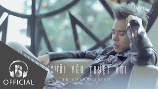 Người Yêu Tuyệt Vời  Trịnh Thăng Bình  Official Music Video [upl. by Aicelav728]