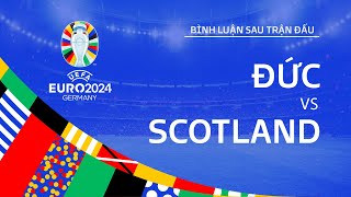 ĐỨC vs SCOTLAND  Bình luận sau trận đấu UEFA EURO 2024 [upl. by Llehsam]