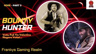 RDR2 PART 3  Bounty Hunter Vettu Puli yin Valentine nagara vettai [upl. by Aihpled]