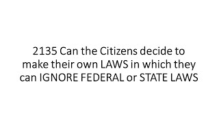 2135 Can the Citizens decide to make their own LAWS in which they can IGNORE FEDERAL or STATE LAW [upl. by Vaenfila980]