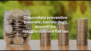 Concordato preventivo biennale calcolo degli acconti tra maggiorazione e flat tax [upl. by Ynneg418]