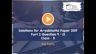 Solutions to Class 5 Aryabhatta Paper 2017 Part 2 Question 9 to 13 [upl. by Billy]