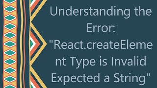 Understanding the Error quotReactcreateElement Type is Invalid Expected a Stringquot [upl. by Shlomo]