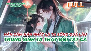 FULL  HẮN CĂM HẬN NHẤT LÀ TA SỐNG QUÁ LÂU  TRÙNG SINH TA THAY ĐỔI TẤT CẢ  REVIEW TRUYỆN THƯ GIÃN [upl. by Stanford]