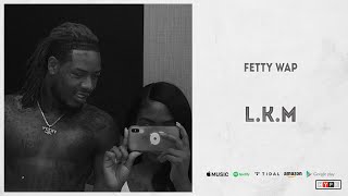 Fetty Wap  LKM [upl. by Ralleigh628]