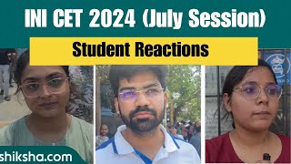 INI CET 2024 July Session Student Reactions [upl. by Alessandro468]