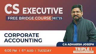 CS EXECUTIVE  FREE BRIDGE COURSE DEC25  CORPORATE ACCOUNTING  CA ADHARSH JOSEΡΗ  TRIPLE i [upl. by Egrog410]