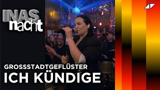 GROSSSTADTGEFLÜSTER  ICH KÜNDIGE  Live Performance  Inas Nacht [upl. by Amby]