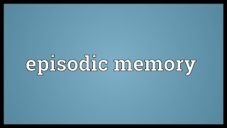 Episodic memory Meaning [upl. by Thaxter]