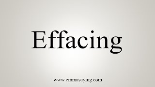 How To Say Effacing [upl. by Maxa]