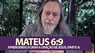 Mateus 69  Aprendendo a Orar a Oração de Jesus Parte 4 Expandindo a Consciência Espiritual [upl. by Lamaj656]