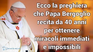 Ecco la preghiera che Papa Bergoglio recita da 40 anni per ottenere miracoli immediati e impossibili [upl. by Akeimahs]