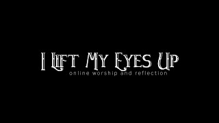 I Lift My Eyes Up Online Worship and Reflection  Season 1 Episode 9 [upl. by Zoba47]