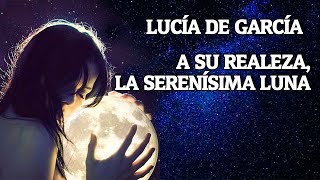 A SU REALEZA LA SERENÍSIMA LUNA LUCÍA DE GARCÍA [upl. by Okim356]