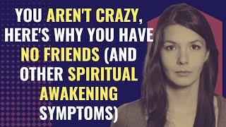 You Arent Crazy Heres Why You Have No Friends And Other Spiritual Awakening Symptoms [upl. by Hoi843]