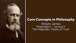 William James Pragmatism Lecture 2  The Pragmatic Theory of Truth  Philosophy Core Concepts [upl. by Gnart180]