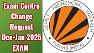 Exam Centre Change Request Upcoming DecJan 2025 Exam LPU UNIVERSITY PUNJAB [upl. by Llewoh198]