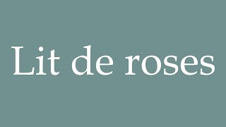 How to Pronounce Lit de roses Bed of roses Correctly in French [upl. by Etterrag]