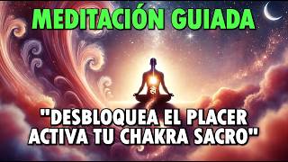 MEDITACIÓN para Activar tu Chakra SACRO Desbloquea el PLACER [upl. by Danni]