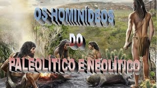 OS HOMINÍDEOS DOS PERÍODOS PALEOLÍTICO E NEOLÍTICO [upl. by Anyd55]