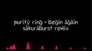 PURITY RING  BEGIN AGAIN LYRICS SAKURABURST REMIX [upl. by Iolande372]