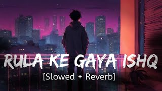 Rula Ke Gaya Ishq Tera Slowed  Reverb  Stebin Ben Lofi Song  Dj Lofi Mix [upl. by Eba]