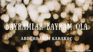 BAYRAMLAR BAYRAM OLA  ABDÜRRAHİM KARAKOÇ [upl. by Juliann]