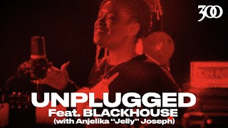 300 UNPLUGGED Presents BLACKHOUSE with Anjelika quotJellyquot Joseph Part 2 Season 3 [upl. by Bierman]