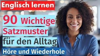 Englisch Beherrschen 90 Wichtige Satzmuster für den Alltag  Mit Deutscher Übersetzung [upl. by Eiramanig371]