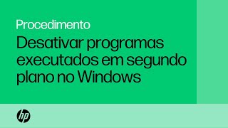 Desativar programas executados em segundo plano no Windows  HP Support [upl. by Laurinda890]