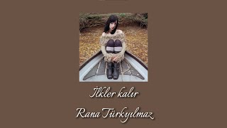 Rana Türkyılmaz  İlkler Kalır Lyrics [upl. by Rihat]