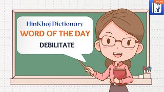 Debilitate In Hindi  HinKhoj  Dictionary Word of the Day [upl. by Bloom]