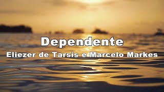 Dependente  Eliezer de Tarsis e Marcelo Markes Letra [upl. by Ahsrop]